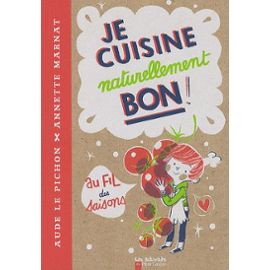 Je cuisine naturellement bon ! au fil des saisons – Aude Le Pichon & Annette Marnat – Les activités du Père Castor – Flammarion –