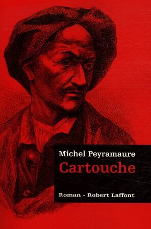 Cartouche - Michel Peyramaure- Éditions Robert Laffont - DL  Avril 2006 - Roman Historique -