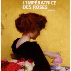 L’Impératrice des Roses – Bernadette Pécassou-Camébrac – Poche J’ai Lu