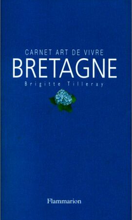 Carnet Art de vivre BRETAGNE - Brigitte Tilleray - Editions Flammarion - 1999 -