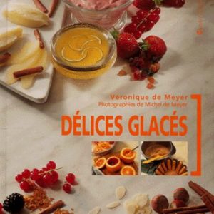 Délices Glacés – Véronique de Meyer Photographies de Michel de Meyer – Editions Flammarion –