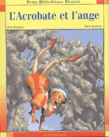 L'Acrobate et l'ange - petite bibliothèque illustrée - Mark Shannon/David Shannon - Editions Metagram -