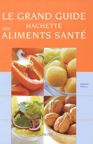 Le Grand Guide Hachette des aliments santé - Amanda Ursell - Editions Hachette -
