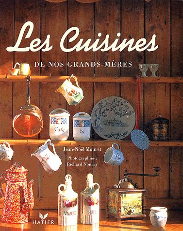 Les Cuisines de nos grand-mères - Jean-Noël Mouret - Photographies : Richard Nourry - Edition Hatier -