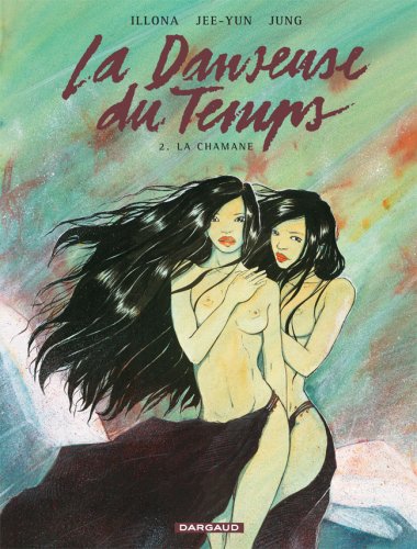 La Danseuse Du Temps Tome 2 : La Chamane - Illona - Jee-Yun - Jung - Editions Dargaud - Noté première édition - D.L. 2006 -