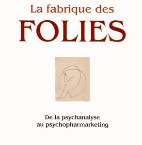 La fabrique des Folies – De la psychanalyse au psychopharmarketing – Editions Sciences Humaines –