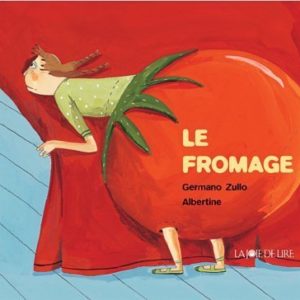 Le Fromage – Germano Zullo Albertine – Editions la joie de lire –