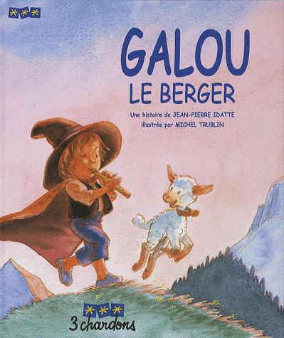 Galou le berger - Jean-Pierre Idatte illustré par Michel Trublin - Editions 3 Chardons -