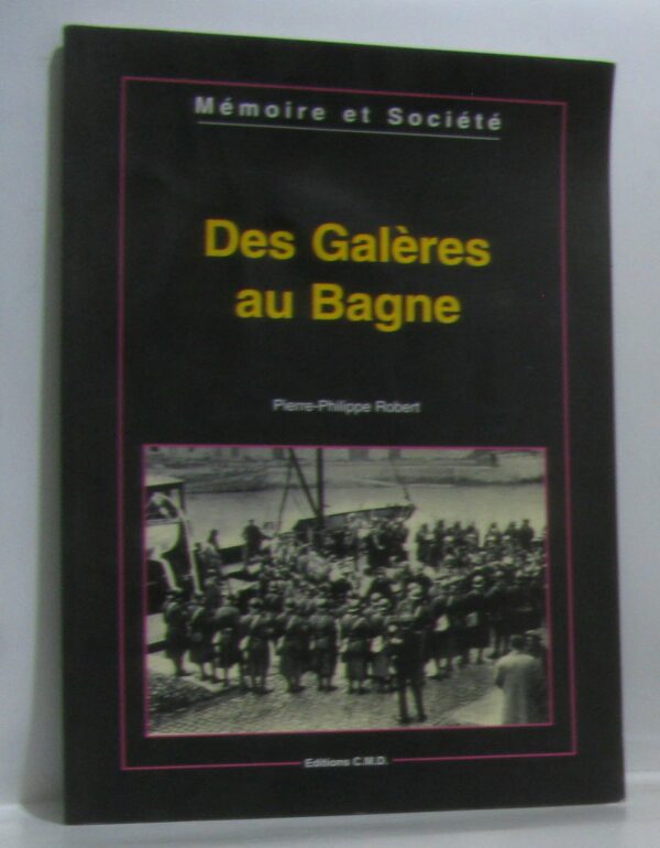Des Galères au Bagne - Mémoire et Société - Pierre-Philippe Robert - Editions C.M.D.