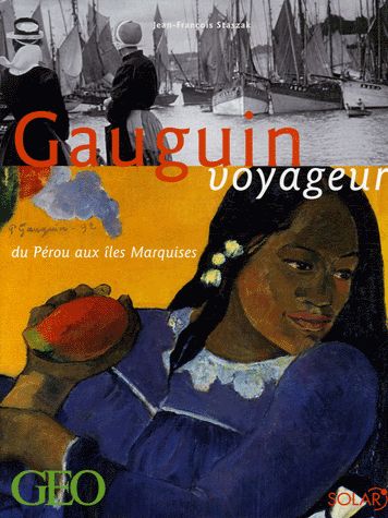 Gauguin voyageur - du Pérou aux Îles Marquises - GEO - Jean-François Staszak - Editions Solar -2006-