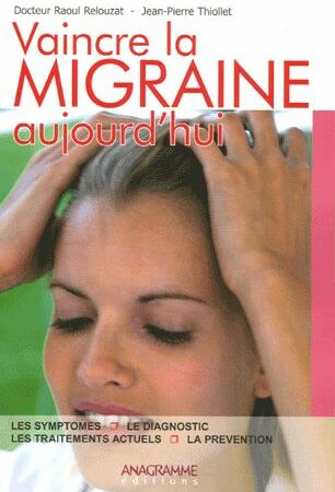 Vaincre la migraine aujourd'hui - Docteur Raoul Relouzat - Jean-Pierre Thiollet - Editions Anagramme -