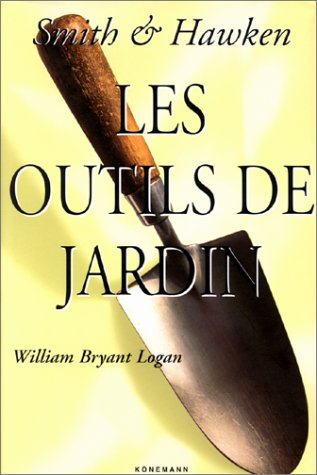 Les outils du Jardin - William Bryant Logan - Könemann -