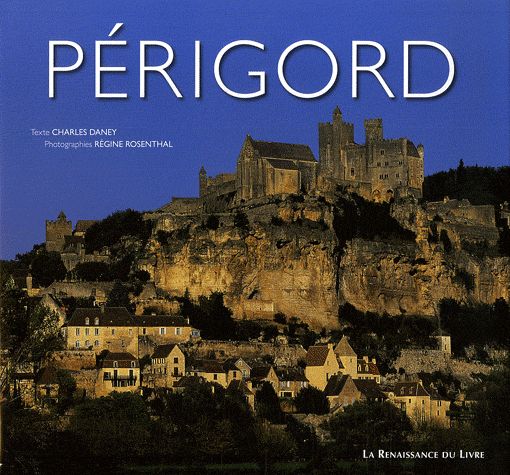 PÉRIGORD - Texte Charles Daney - Photographies Régine Rosenthal - Editions La Renaissance Du Livre -