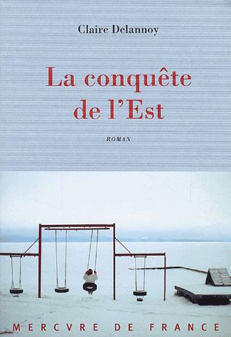La conquête de l'Est - Claire Delannoy - Editions Mercure de France -