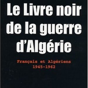 Le Livre noir de la guerre d’Algérie – Français et Algériens 1945-1962 – Editions PLON –