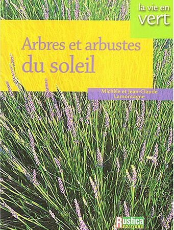 Arbres et arbustes du soleil - Michèle et Jean-Claude Lamontagne -Editions Rustica -