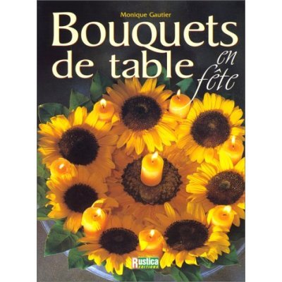 Bouquets de table en fête - Monique Gautier - Editions Rustica -