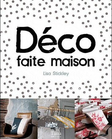 DÉCO faite maison - Lisa Stickley - 30 Idées couture - Editions Tana -