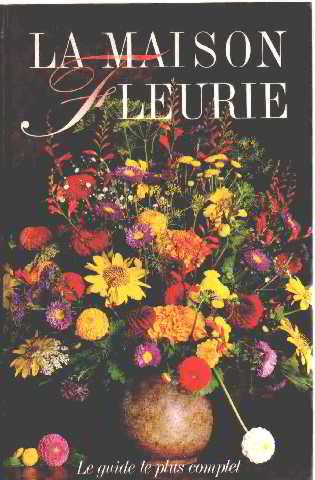 La Maison Fleurie - Le guide le plus complet -  Editions France Loisirs - Collectif -