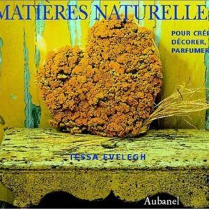 Matières Naturelles – Pour créer, décorer, parfumer – Tessa Evelegh – Editions Aubanel –