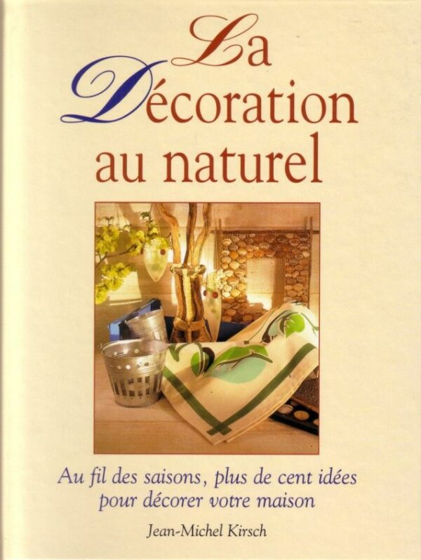 La Décoration Au Naturel - Jean-Michel Kirsch - France Loisirs -