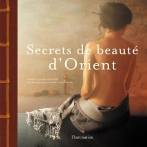 Secrets de beauté d’Orient – Chabha Djouder – Photographies de Marie-Pierre Morel – Editions Flammarion –