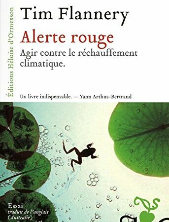Alerte Rouge - Agir contre le réchauffement climatique - Tim Flannery - Editions Héloïse d'Ormesson - Février 2009 -