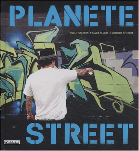 Planète Street - Roger Gastman + Caleb Neelon + Anthony Smyrski - Illustrations Alex Lukas - Editions Pyramyd -2007-
