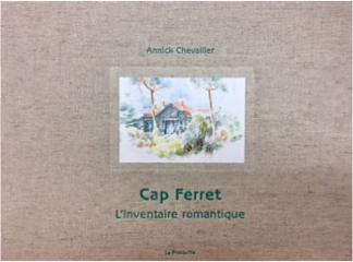Cap Ferret, L'Inventaire romantique - Annick Chevallier - Editions La Presqu'île -