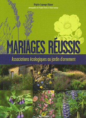 Mariages réussis - Associations écologiques au jardin d'ornement - Brigitte Lapouge-Déjean - Editions Terre vivante -