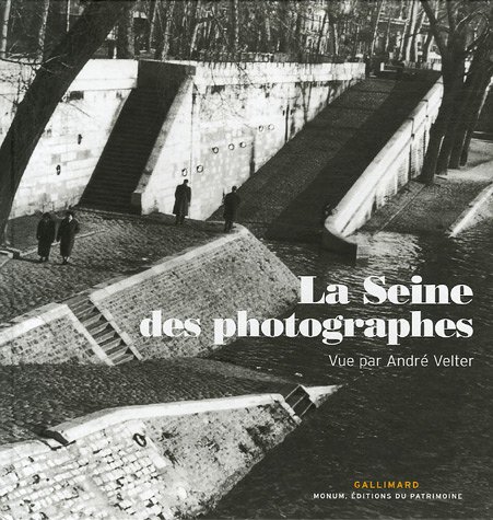 La Seine des Photographes - vue par André Velter - Gallimard - Monum, Editions du patrimoine -