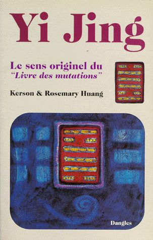 Yi Jing - Le sens originel du "Livre des mutations" - Kerson & Rosemary Huang -