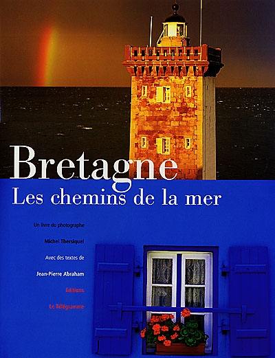 Bretagne, les chemins de la mer - Photographe Michel Thersiquel - Textes de Jean-Pierre Abraham - Editions Le Télégramme -