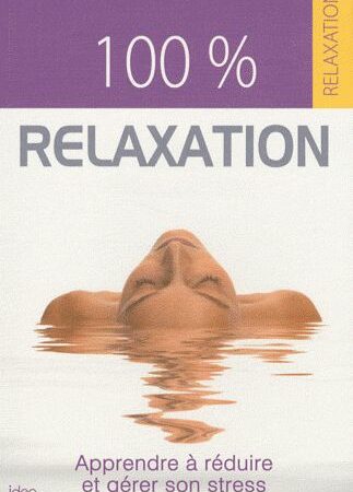100 % relaxation - Apprendre à réduire et gérer son stress - Editions Idéo -