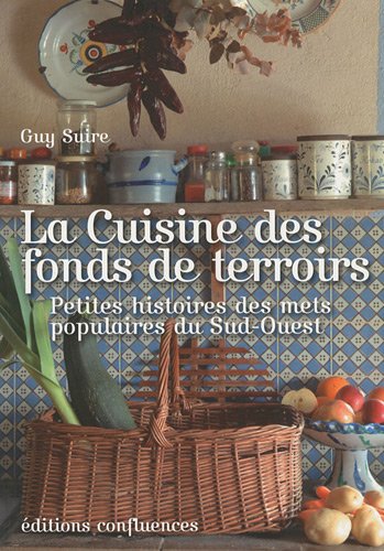 La cuisine des fonds de terroirs - Petites histoire des mets populaires du Sud- Ouest - Guy Suire - Editions Confluences -
