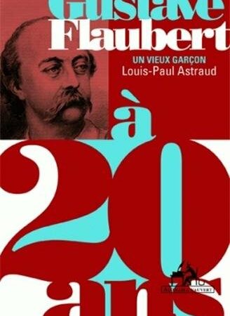 Gustave Flaubert à 20 ans - Un vieux garçon - Louis Paul Astraud - Editions Au Diable Vauvert -