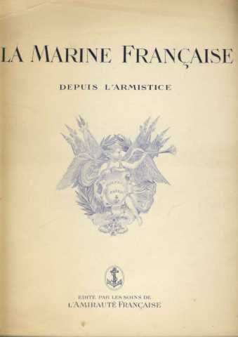 La Marine Française depuis l'Armistice Edité par les soins de L'Amirauté Française (non daté)