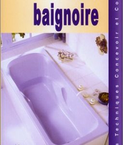 Choisir et poser une baignoire – Cahier technique : concevoir et construire – Editions Alternative –