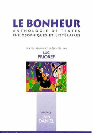 Le Bonheur - Anthologie de textes philosophiques et littéraires - Texte réunis et présentés par Luc Prioref - Préface Jean Daniel - Maisonneuve & Larose -