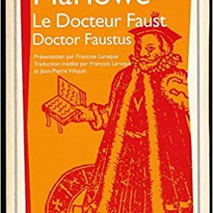 Marlowe – Le Docteur Faust – Doctor Faustus – Présentation par François Laroque – Traduction inédite par François Laroque et Jean-Pierre Villquin – GF – Flammarion –