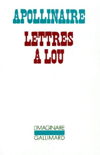 Lettres À Lou - Apollinaire - L'imaginaire Gallimard - DL Juin 2006 -