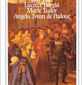 Rue Blas – Lucrèce Borgia – Marie Tudor – Angelo, Tyran de Padoue – Victor Hugo – GF-Flammarion –