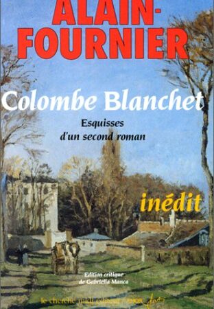 Colombe Blanchet - Esquisses d'un second roman - inédit - ALAIN-FOURNIER - Le Cherche-Midi éditeur -