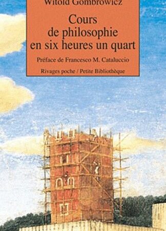 Cours de philosophie en six heures un quart - Witold Gombrowicz - Préface de Francesco M. Cataluccio - Rivages Poche/Petite bibliothèque -