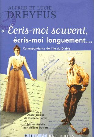 "Écris-moi souvent, écris-moi longuement... Alfred et Lucie Dreyfus - Édition établie par Vincent Duclert - Avant propos de Michelle Perrot - Mille et une nuits - Octobre 2005 -