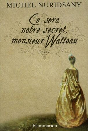 Ce sera notre secret, Monsieur Watteau - Roman - Michel Nuridsany - Éditions Flammarion -