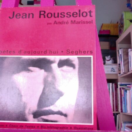 Jean Rousselot par André Marissel - Poètes d'aujourd'hui - Éditions Seghers - DL Janvier 1973 -