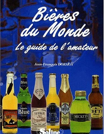 Bières du Monde : Le guide de l'amateur - Jean-François Dormoy - Éditions Soline -