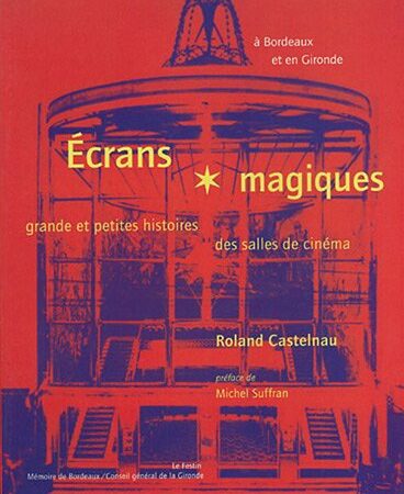 Écrans Magiques - Grande et petites histoires des salles de cinéma - Roland Castelnau - Préface de Michel Suffran - Éditions le Festin -