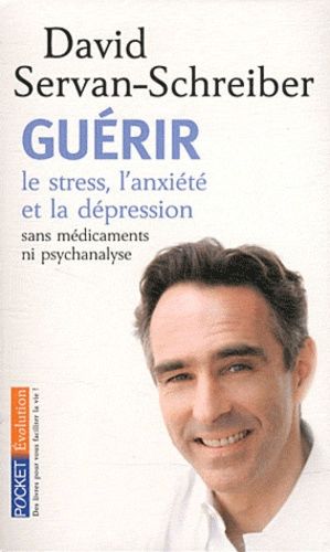 Guérir le stress, l’anxiété et la dépression sans médicament ni psychanalyse – David Servan-Schreiber – Pocket Évolution –